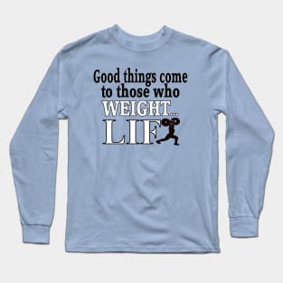 Good things  come to those who weight LIFT Long Sleeve T-Shirt